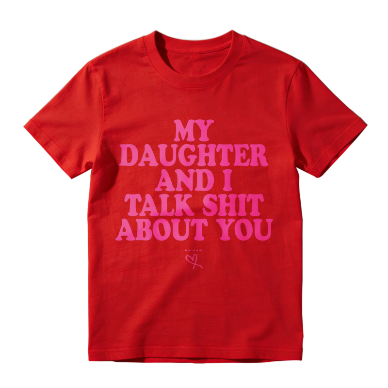 My Daughter and I Talk Shit About You - Funny Gift for Mom T-Shirt Summer Streetwear