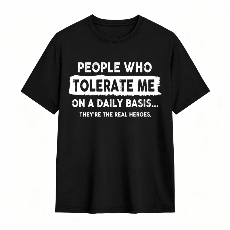 People Who Tolerate Me On A Daily Basis Theyre The Real Heroes Unisex Classic T-shirt