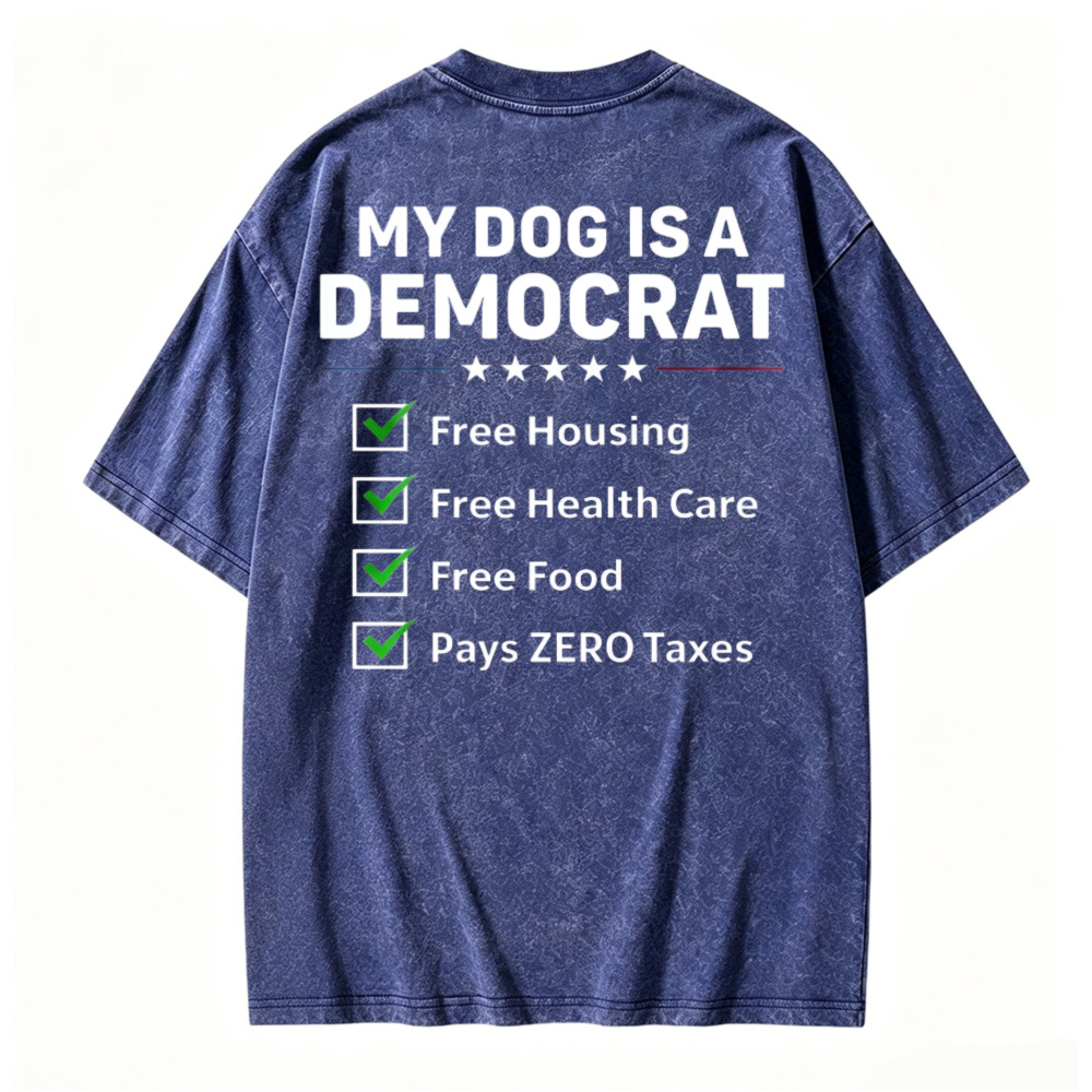 My Dog Is A Democrat Free Housing Health Care Food Zero Taxes Funny Political Washed T-shirt