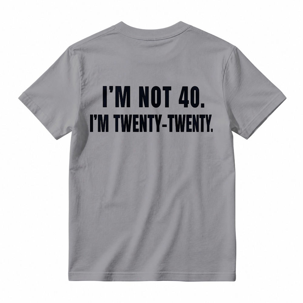 I M Not 40 I M Twenty Twenty Funny Birthday Quote T-shirt