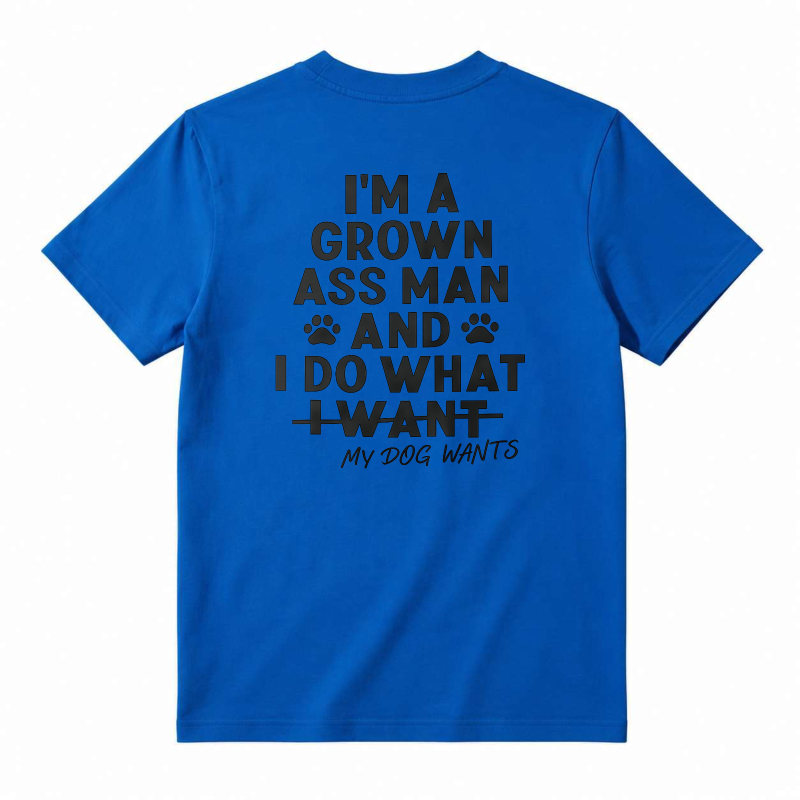 I Am A Grown Ass Man And I Do What My Dog Wants Funny Pet Lover Quote T-shirt