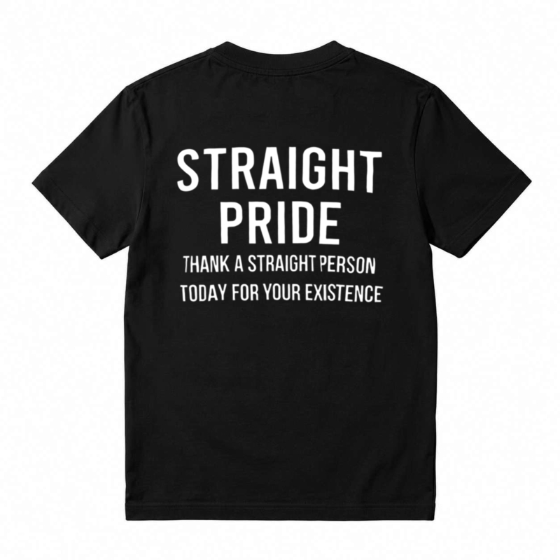 Straight Pride Thank A Straight Person Today For Your Existence T-shirt