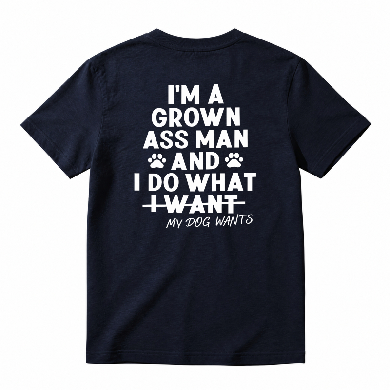 I Am A Grown Ass Man And I Do What My Dog Wants Funny Pet Lover Quote T-shirt