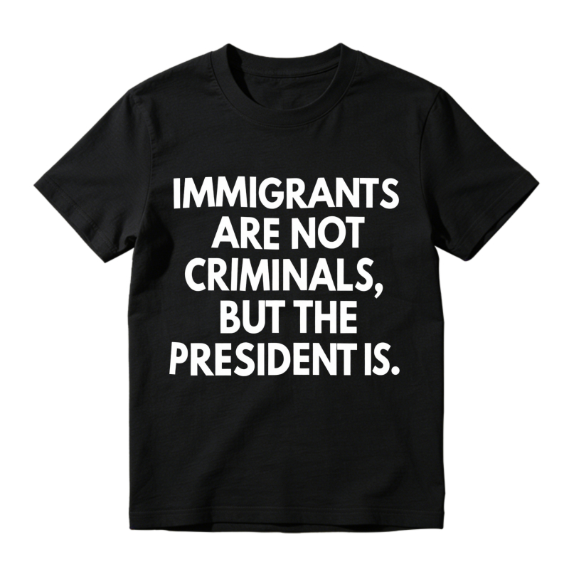 Immigrants Are Not Criminals But The President Is Unisex Classic T-shirt