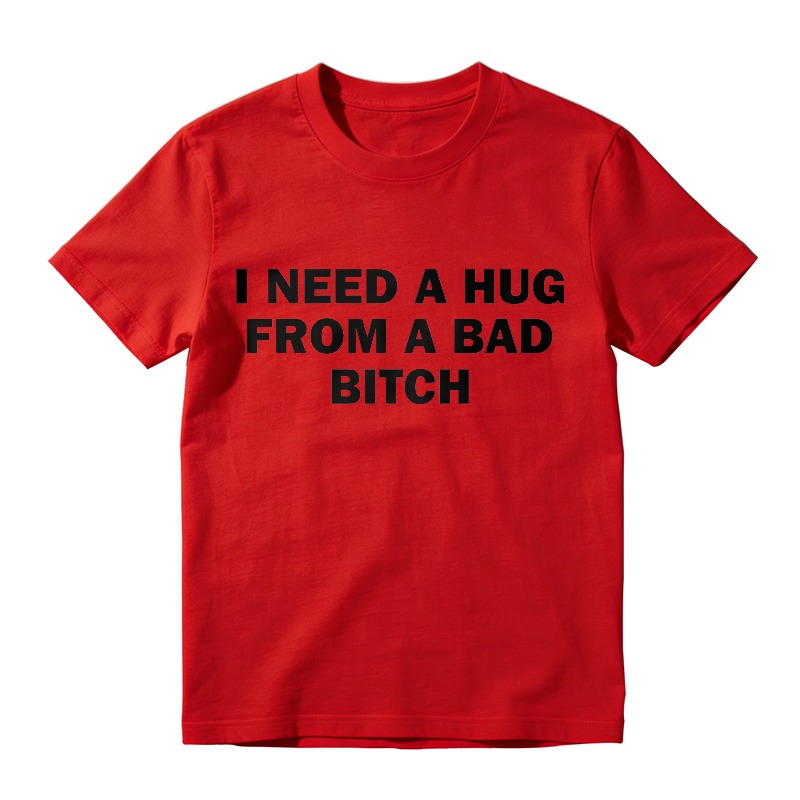 I Need A Hug From A Bad B*tch Tee, Interesting letter printed T-shirt, Funny Meme Shirt