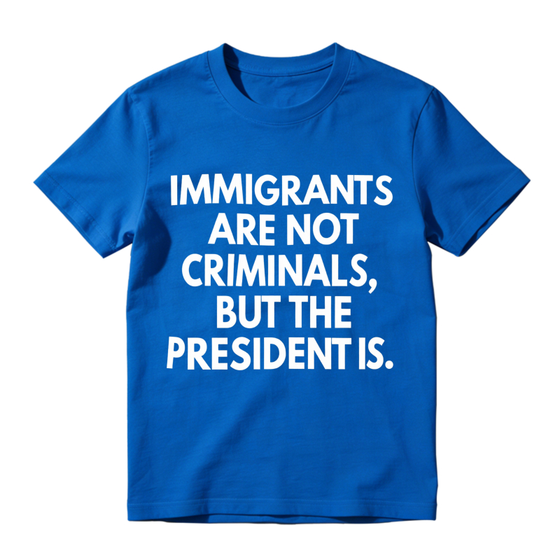 Immigrants Are Not Criminals But The President Is Unisex Classic T-shirt