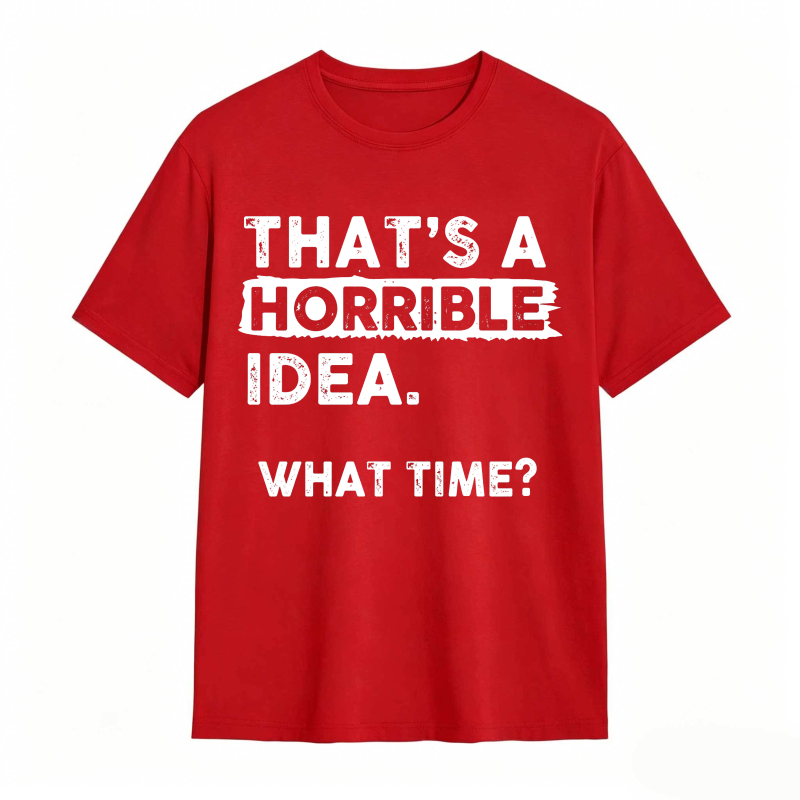 Thats A Horrible Idea What Time Unisex Classic T-shirt