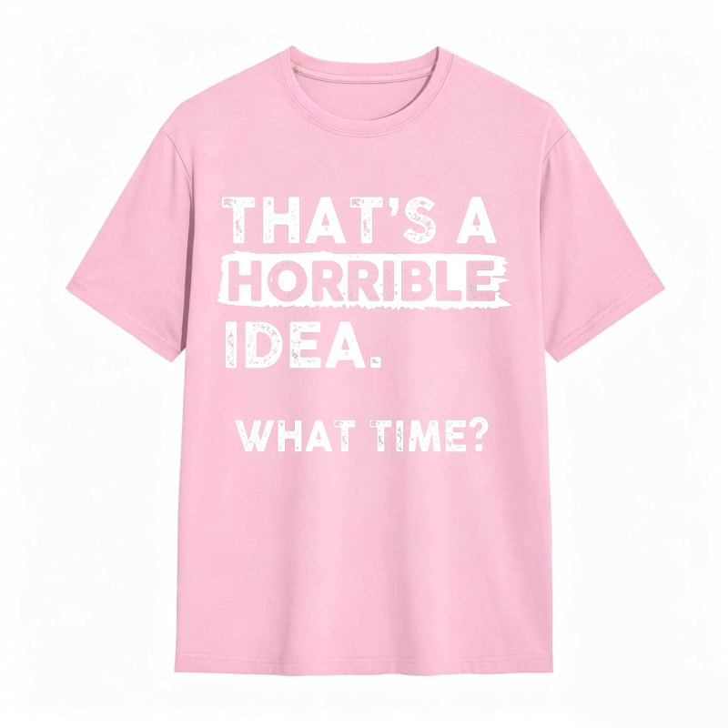 Thats A Horrible Idea What Time Unisex Classic T-shirt