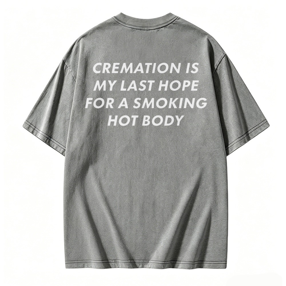 Cremation Is My Last Hope For A Smoking Hot Body Graphic Washed T-shirt