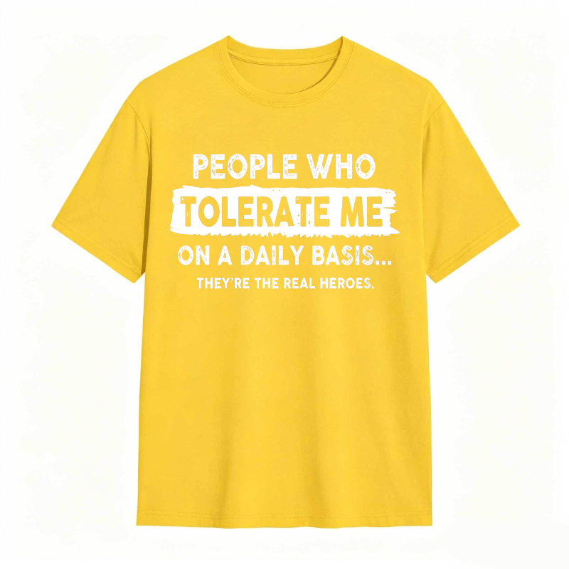 People Who Tolerate Me On A Daily Basis Theyre The Real Heroes Unisex Classic T-shirt
