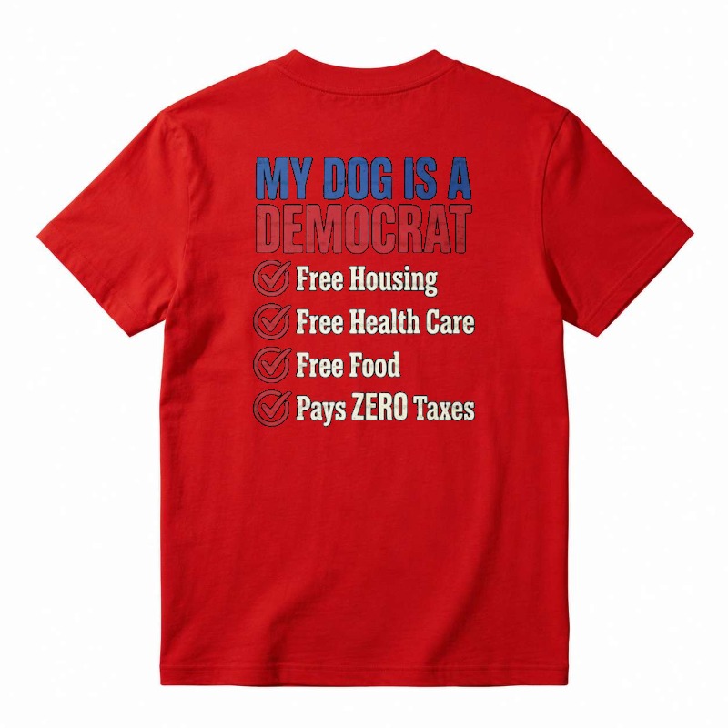 My Dog Is A Democrat Free Housing Health Care Food Pays Zero Taxes Unisex Classic T-shirt
