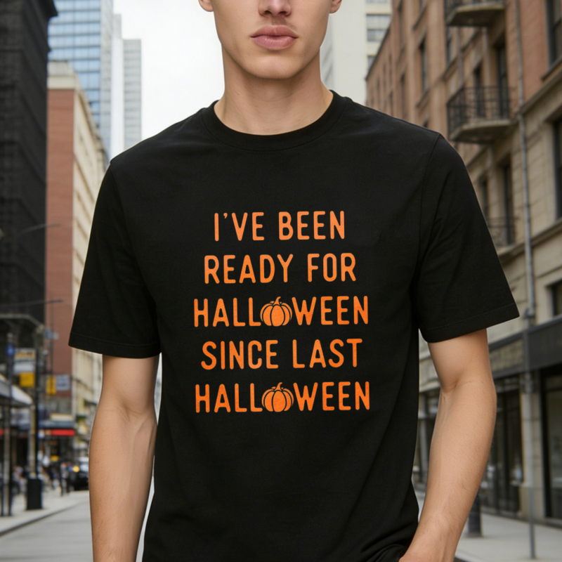 Ive Been Ready For Halloween Since Last Halloween Pumpkin Funny Quote T-shirt