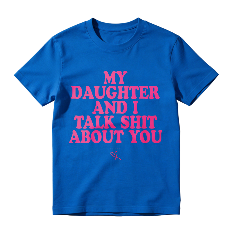 My Daughter and I Talk Shit About You - Funny Gift for Mom T-Shirt Summer Streetwear