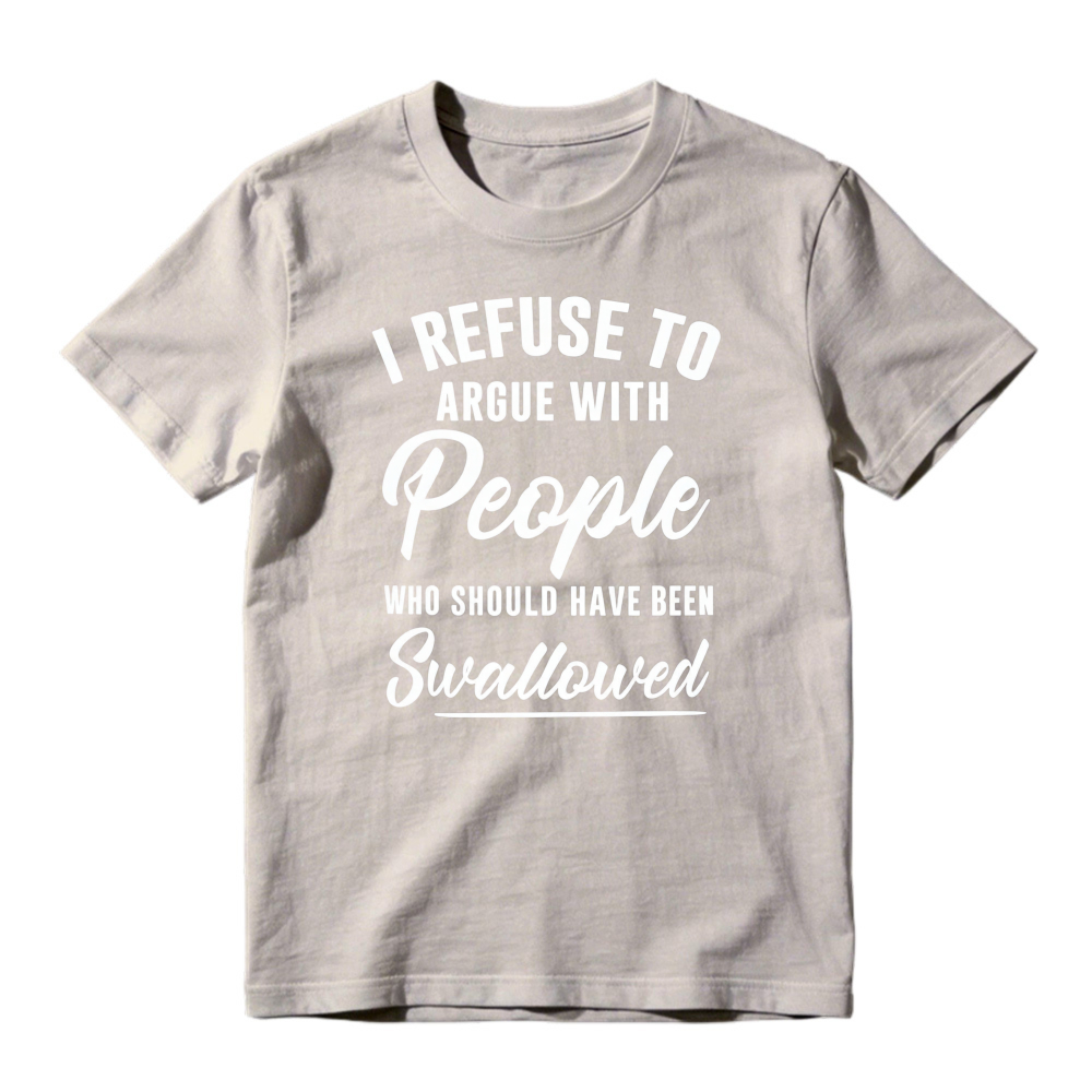 I Refuse To Argue With People Who Should Have Been Swallowed Unisex Classic T-shirt