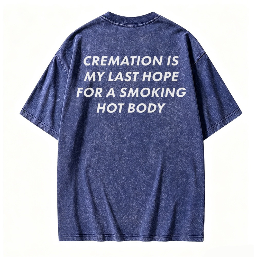 Cremation Is My Last Hope For A Smoking Hot Body Graphic Washed T-shirt