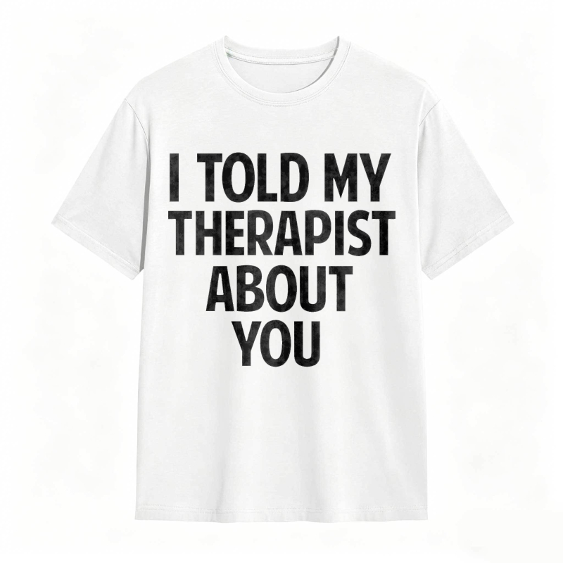 I Told My Therapist About You Unisex Classic T-shirt