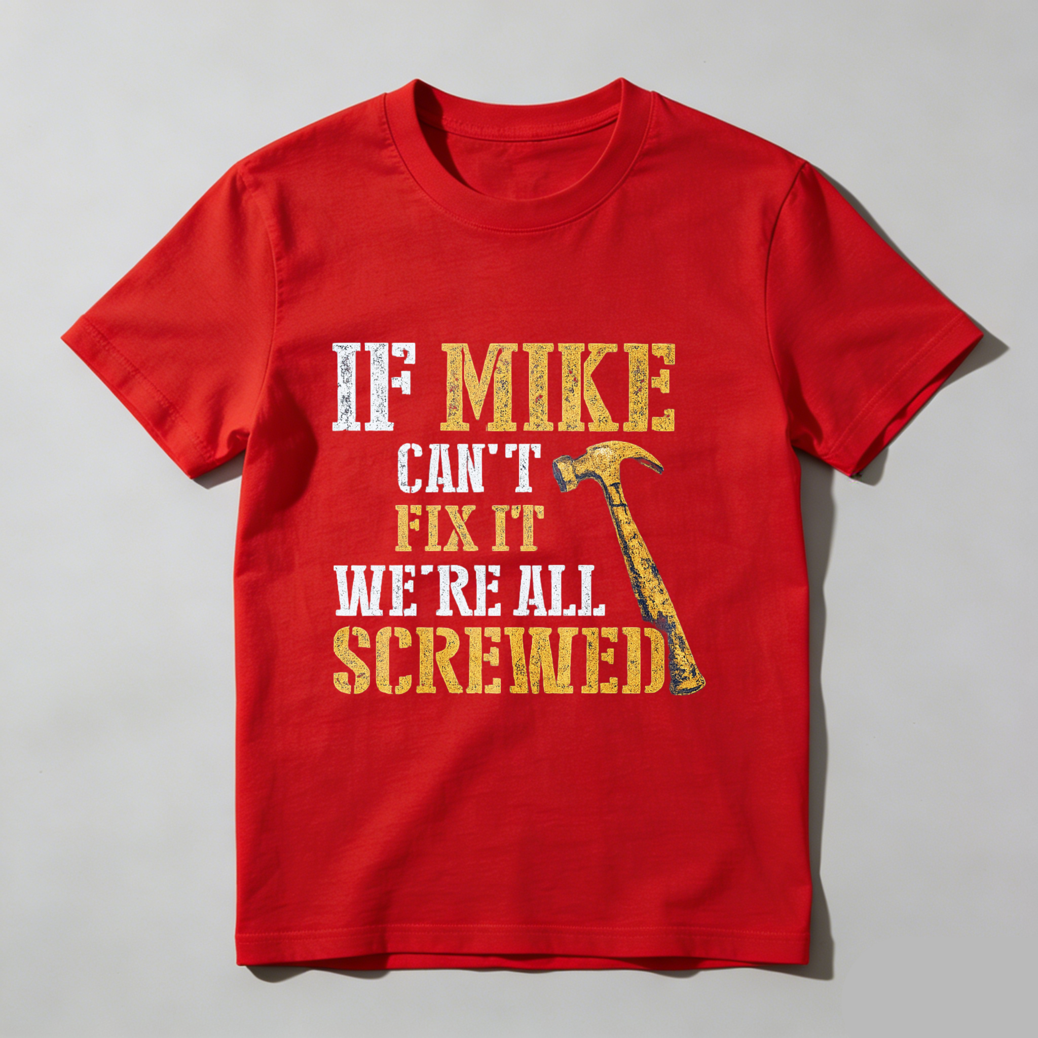 If Mike Cant Fix It Were All Screwed Hammer T-Shirt