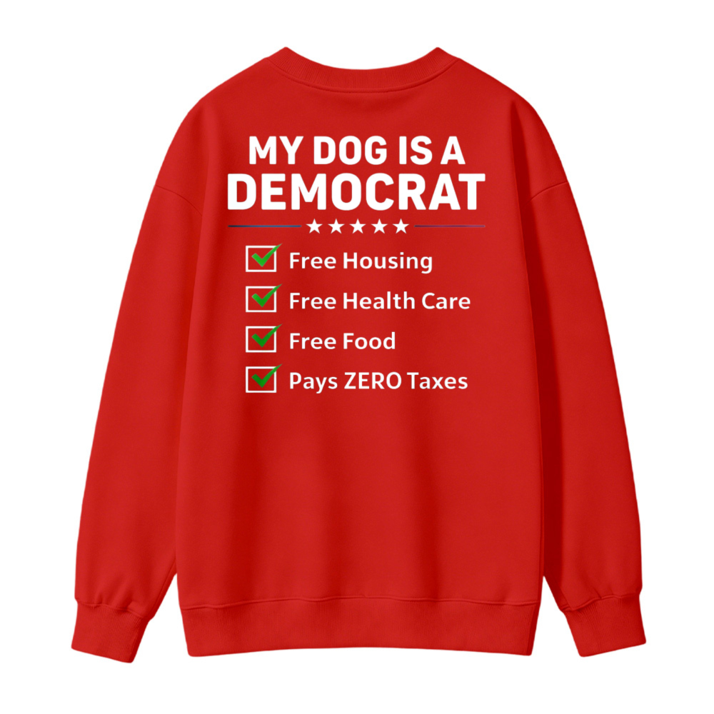 My Dog Is A Democrat Free Housing Health Care Food Pays Zero Taxes Sweatshirt