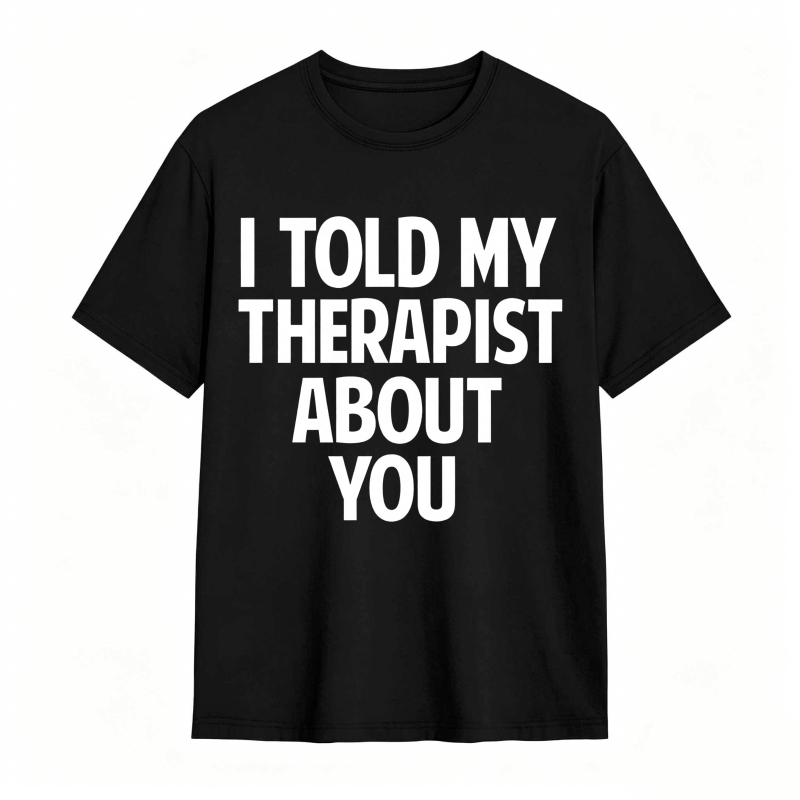 I Told My Therapist About You Unisex Classic T-shirt