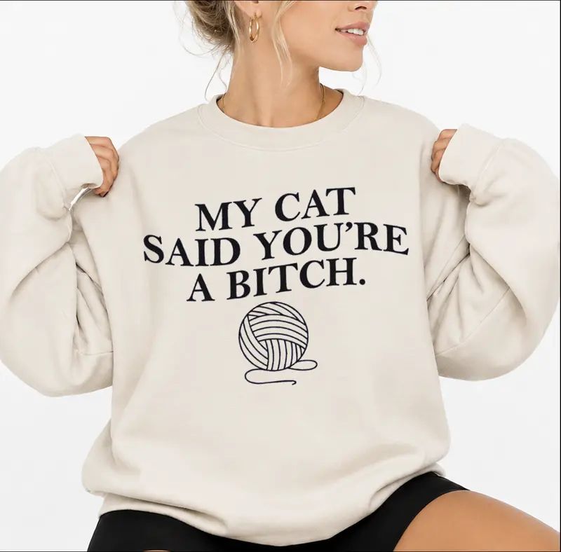 My Cat Said You're A Btch Sweatshirt - Sarcastic Cat Lovers Clothes