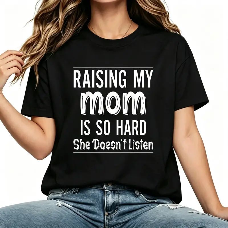 "Raising My Mom Is So Hard She Doesn’t Listen" Funny Family Humor Text T-Shirt