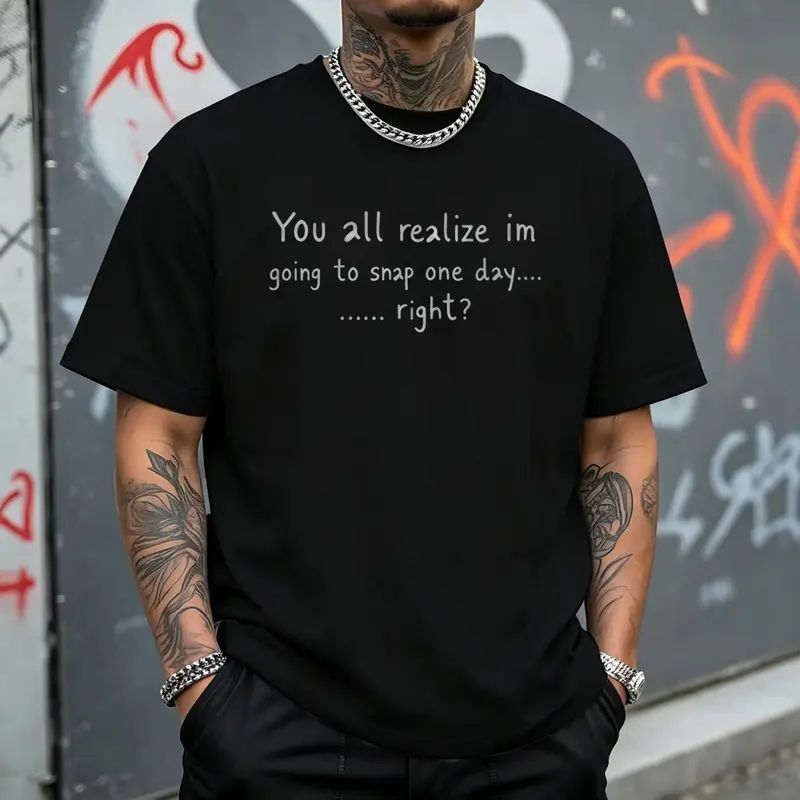 You All Realize I’m Going To Snap One Day T-Shirt, Funny Sarcastic Quote Tee, Tired Mood Humor Graphic Top