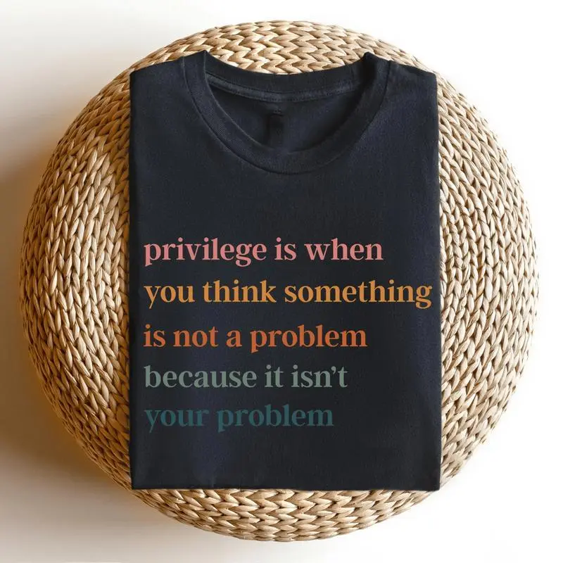 Privilege is When You Think Something Isn't a Problem T-Shirt Retro Feminist Gift Shirt Empowering Tee for Women Female Women's Rights Tshirts