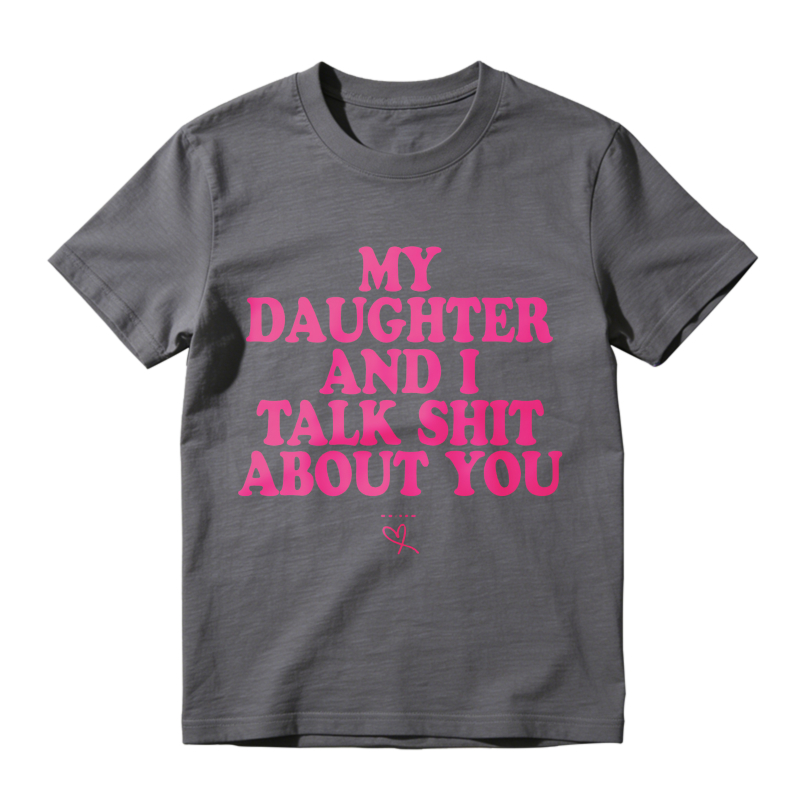 My Daughter and I Talk Shit About You - Funny Gift for Mom T-Shirt Summer Streetwear