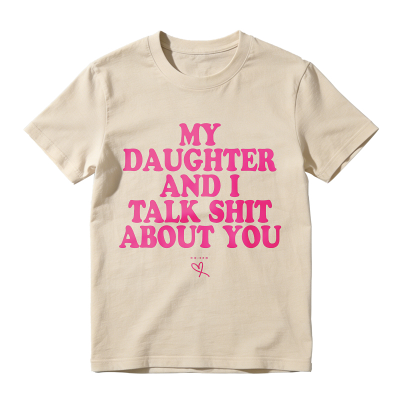 My Daughter and I Talk Shit About You - Funny Gift for Mom T-Shirt Summer Streetwear