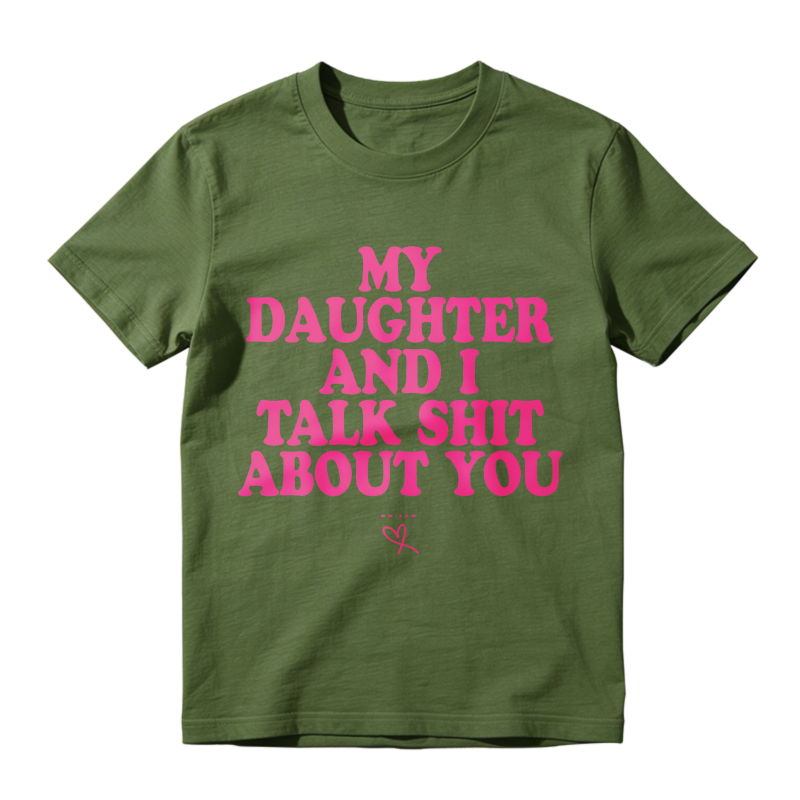 My Daughter and I Talk Shit About You - Funny Gift for Mom T-Shirt Summer Streetwear