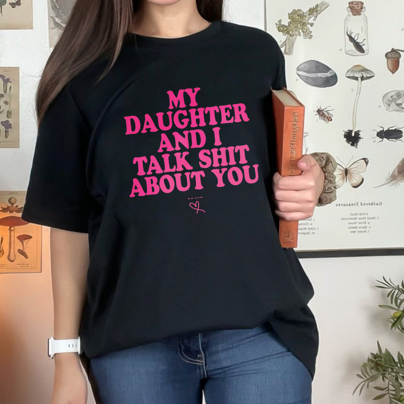 My Daughter and I Talk Shit About You - Funny Gift for Mom T-Shirt Summer Streetwear