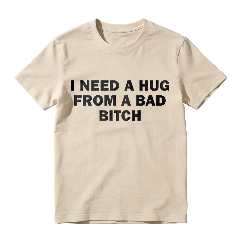 I Need A Hug From A Bad B*tch Tee, Interesting letter printed T-shirt, Funny Meme Shirt
