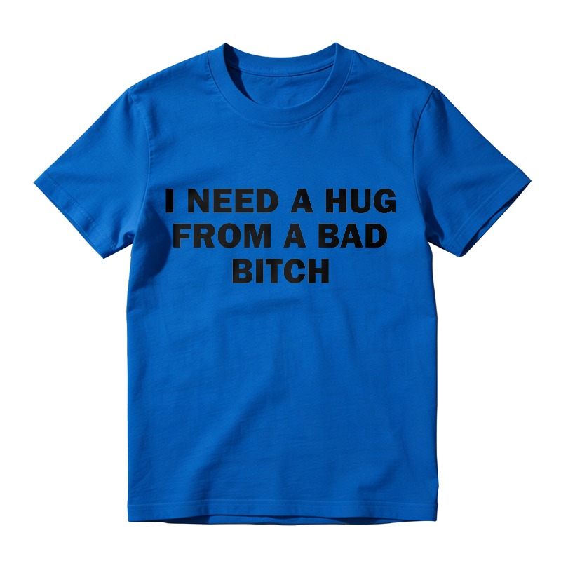 I Need A Hug From A Bad B*tch Tee, Interesting letter printed T-shirt, Funny Meme Shirt