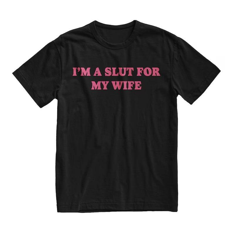 “I'm a Slut for My Wife” Tee redesigned as a funny gift for husbands