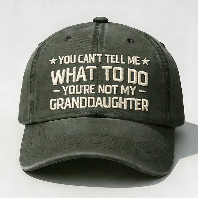 You Can't Tell Me What To Do You Are Not My Granddaughter Embroidery Cap