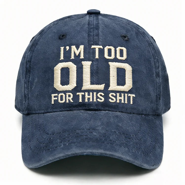 I'm Too Old For This Shit Embroidery Cap