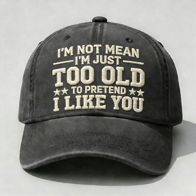 I'm Not Mean I'm Just Too Old Embroidery Cap