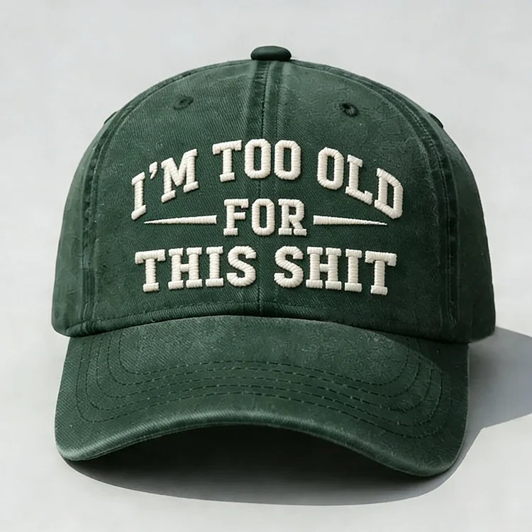 I'm Too Old For This Sh*t Embroidery Cap