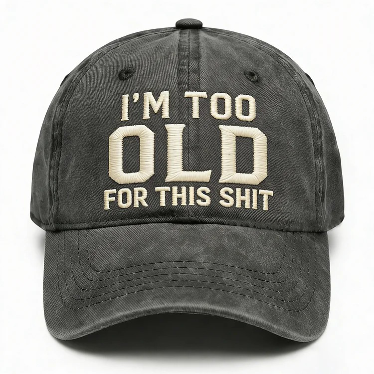 I'm Too Old For This Shit Embroidery Cap