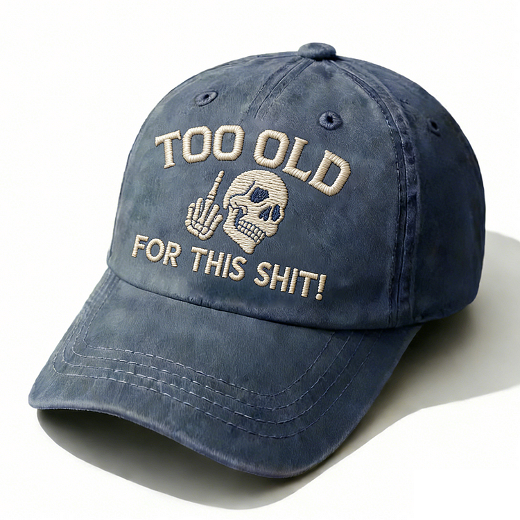 Too Old For This Shit Embroidery Cap
