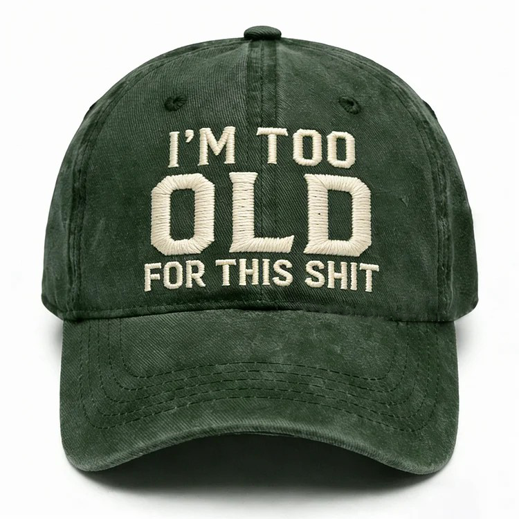I'm Too Old For This Shit Embroidery Cap