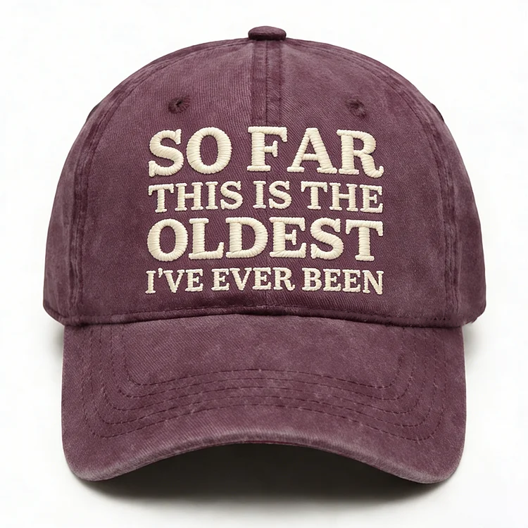 So Far This Is The Oldest I've Ever Been Embroidery Cap