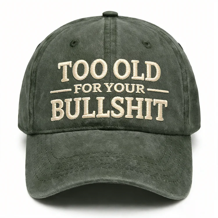 Too Old For Your Bullsh*t Embroidery Cap