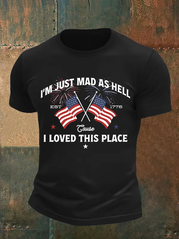 Men's I’m Just Mad As Hell Est. 1776 Cause I Loved This Place Print T-Shirt