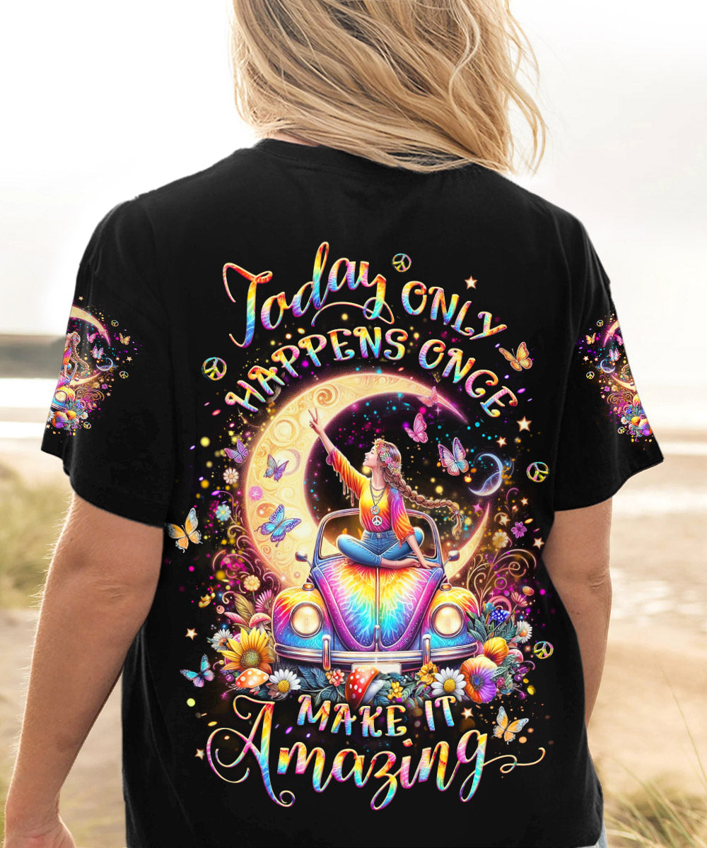 TODAY ONLY HAPPENS ONCE MAKE IT AMAZING ALL OVER PRINT - YHLT1104242