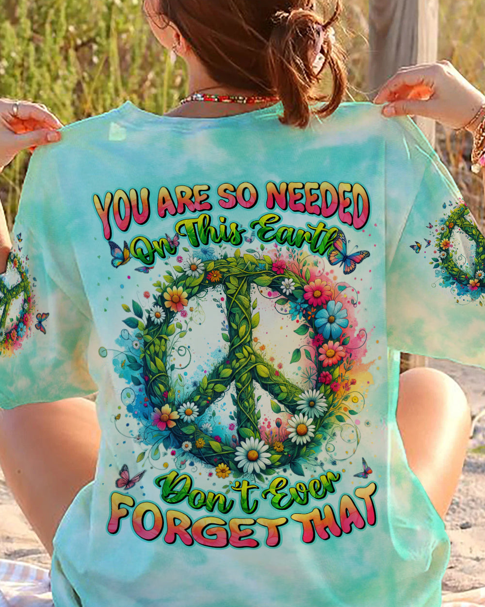 YOU ARE SO NEEDED ON THIS EARTH ALL OVER PRINT - TYHI0406243