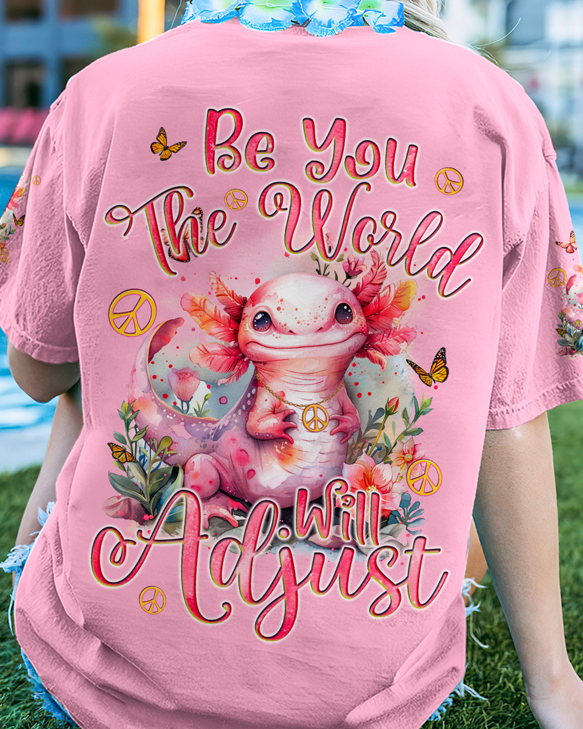 BE YOU THE WORLD WILL ADJUST AXOLOTL ALL OVER PRINT - TYQY2203242
