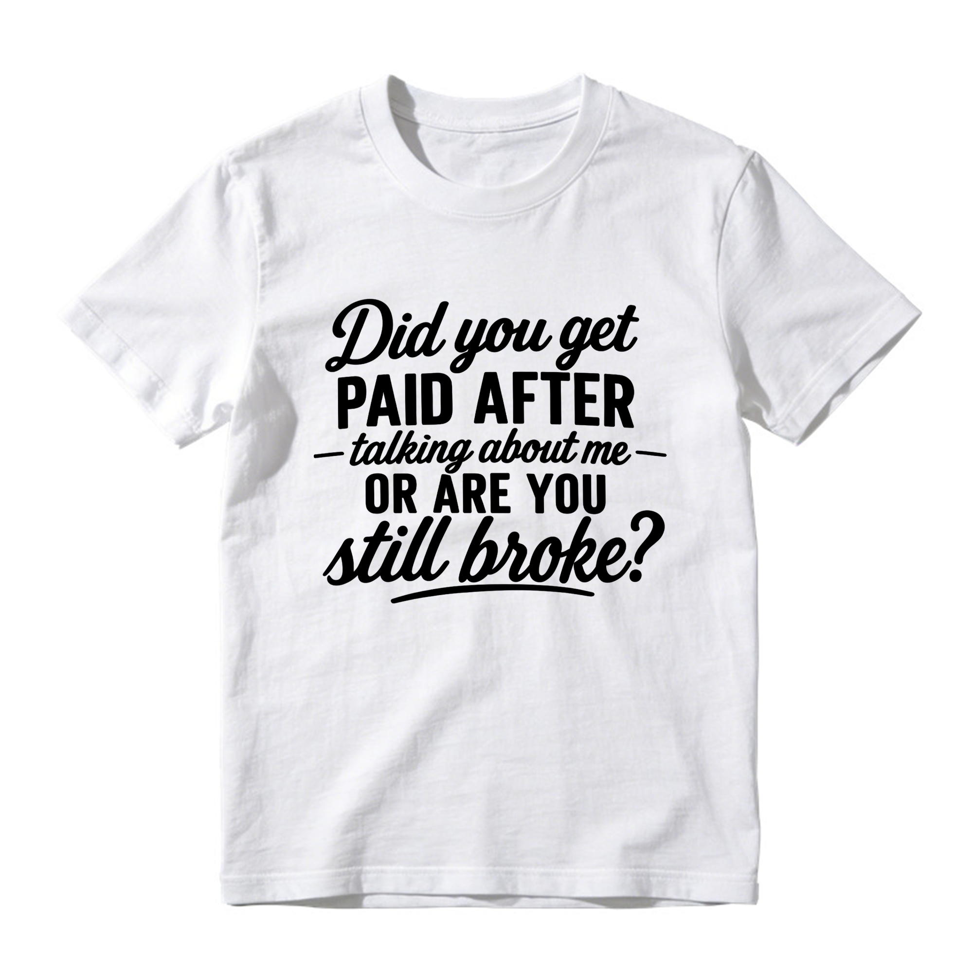 Did You Get Paid After Talking About Me Sarcastic Graphic T-Shirt