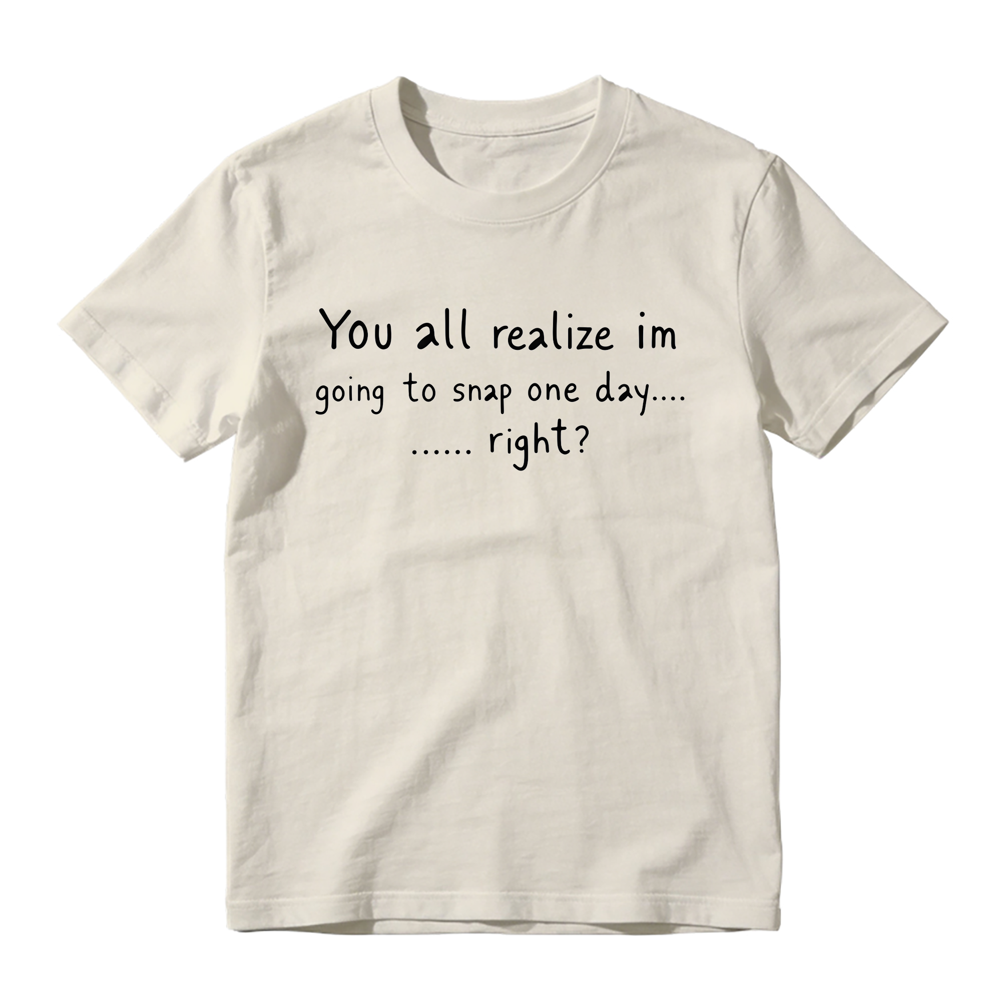 You All Realize I’m Going To Snap One Day Shirt, Funny Sarcastic Quote Tee, Tired Mood Humor Graphic T-Shirt, Black Casual Top