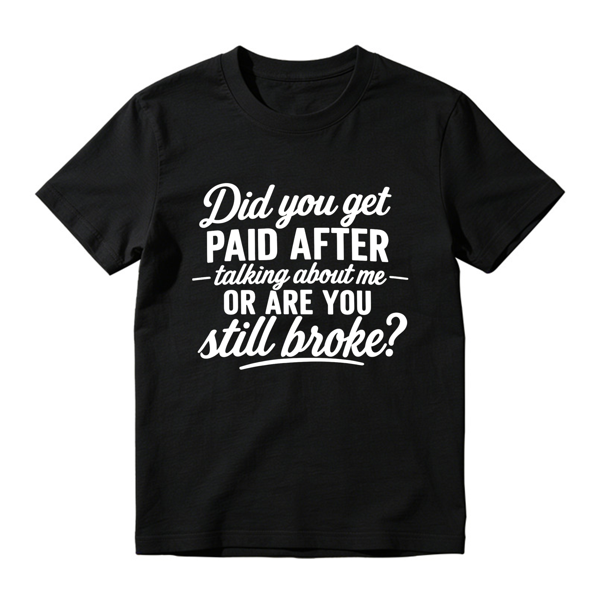 Did You Get Paid After Talking About Me Sarcastic Graphic T-Shirt